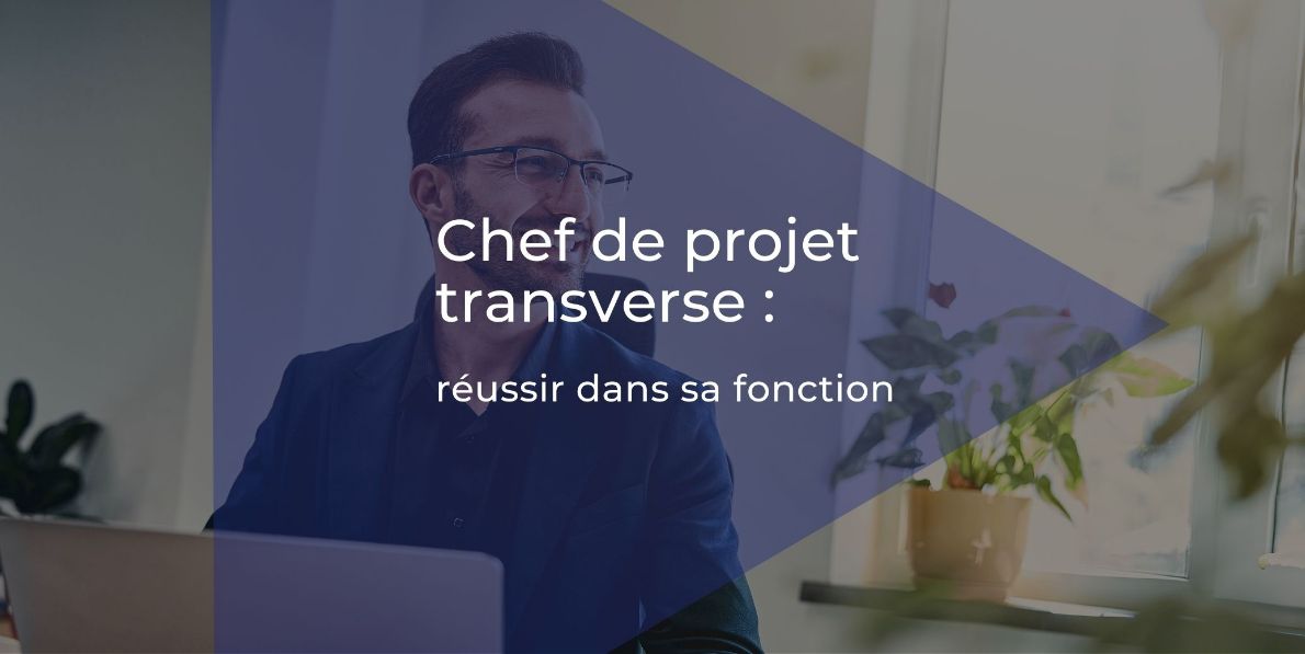 Comment être un bon chef de projet transverse ?