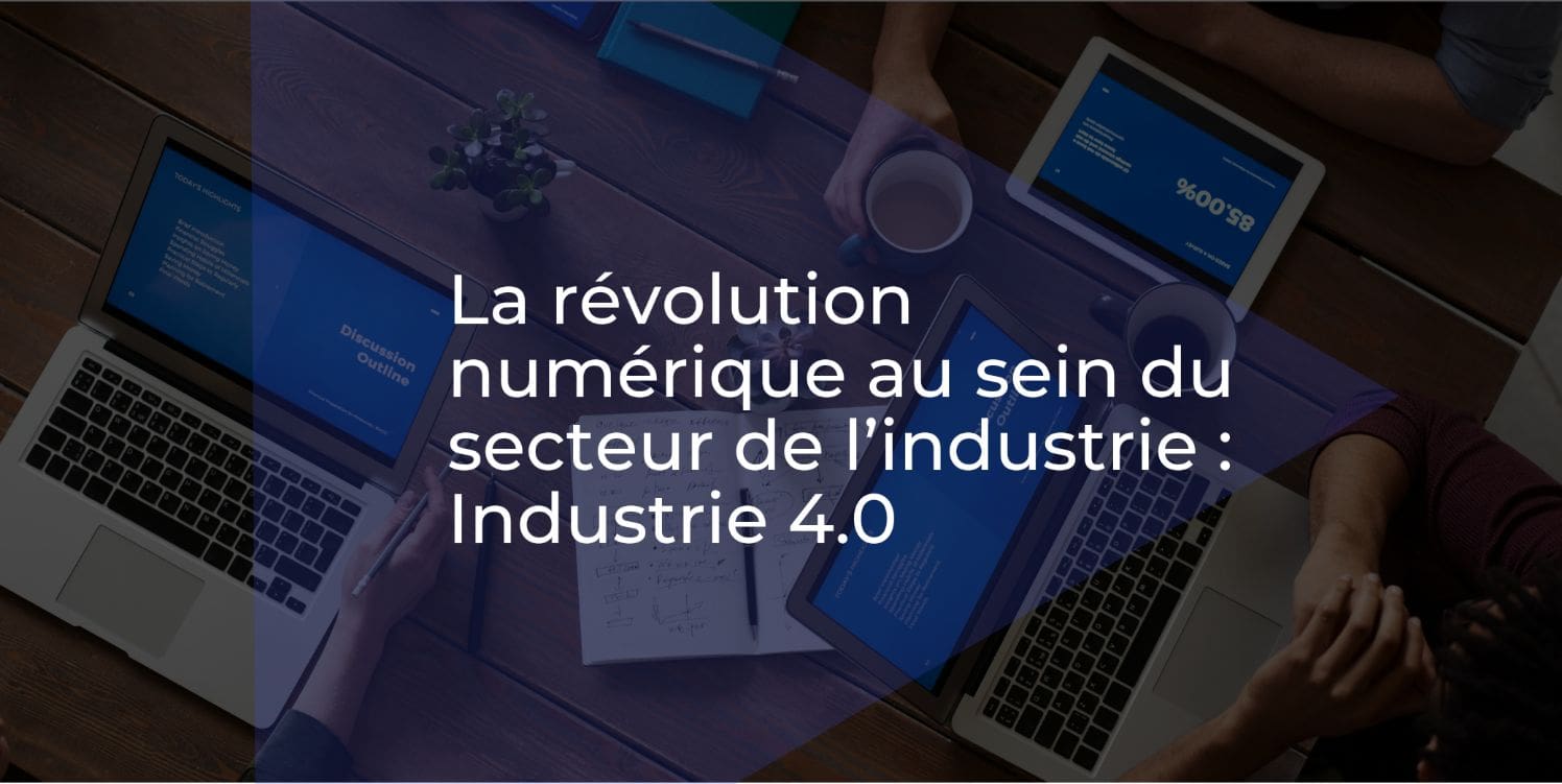 La révolution numérique au sein du secteur de l'industrie : Industrie 4.0