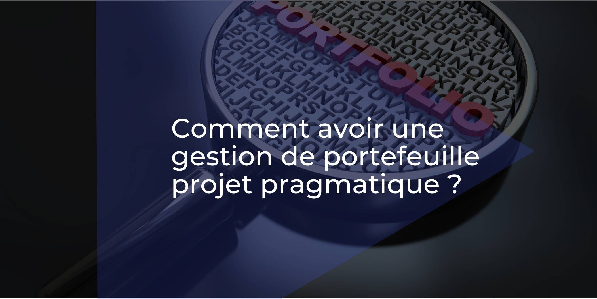 Comment avoir une gestion de portefeuille projet pragmatique ?