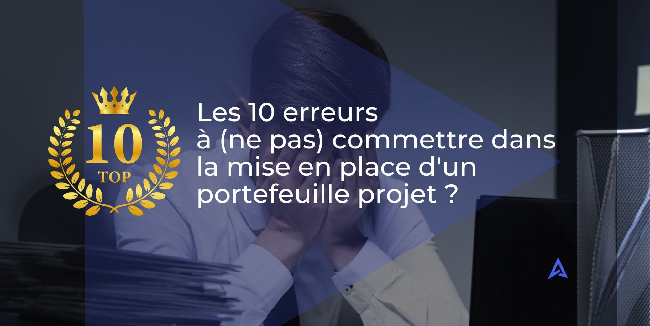 Les 10 erreurs à (ne pas) commettre dans la mise en place d'un portefeuille projet ?