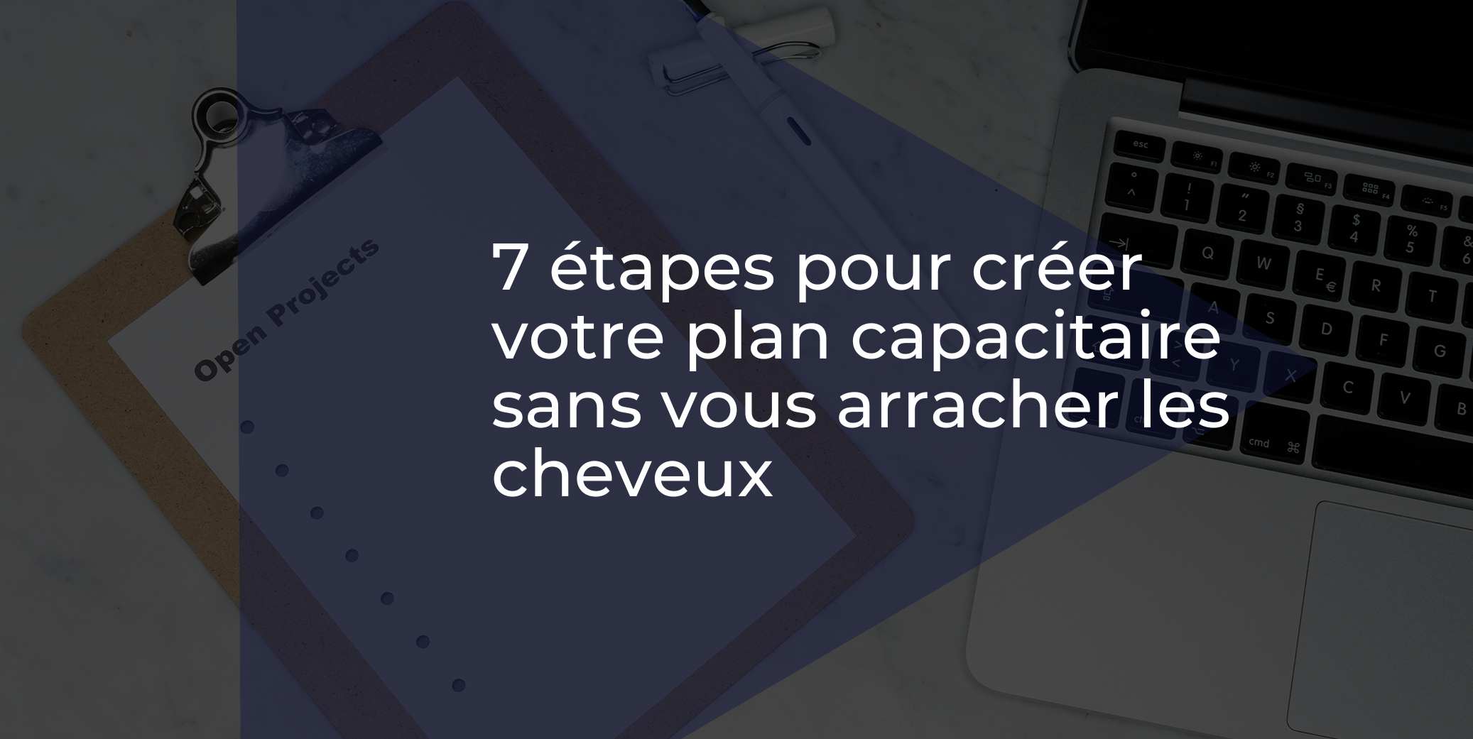 7 étapes pour créer votre plan capacitaire sans vous arracher les cheveux