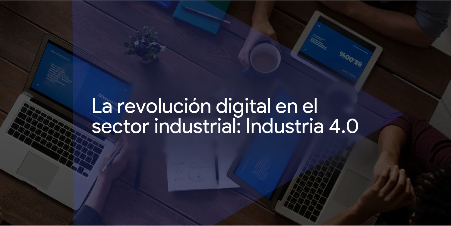 La revolución digital en el sector industrial: Industria 4.0
